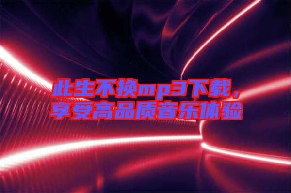 此生不換mp3下載，享受高品質音樂體驗