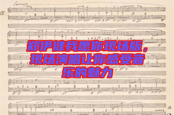 鄭伊健我愿你現(xiàn)場版，現(xiàn)場演唱讓你感受音樂的魅力