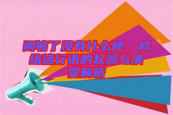 鬧夠了沒有什么梗，網(wǎng)絡流行語的起源與演變解析