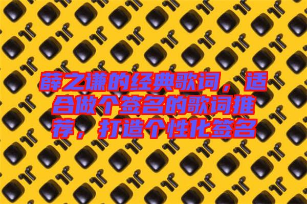 薛之謙的經(jīng)典歌詞，適合做個(gè)簽名的歌詞推薦，打造個(gè)性化簽名
