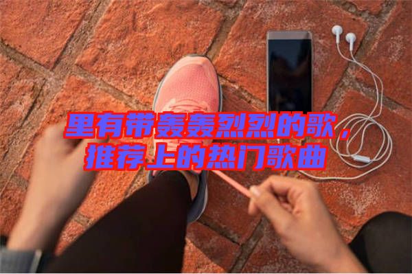 里有帶轟轟烈烈的歌，推薦上的熱門(mén)歌曲