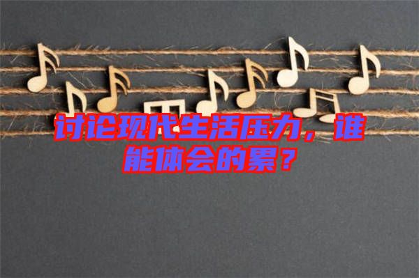討論現(xiàn)代生活壓力，誰能體會的累？