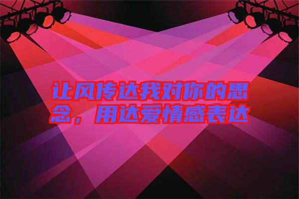 讓風(fēng)傳達我對你的思念，用達愛情感表達