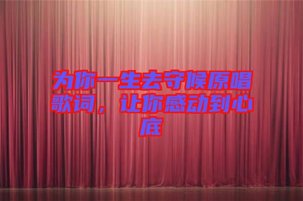 為你一生去守候原唱歌詞，讓你感動(dòng)到心底