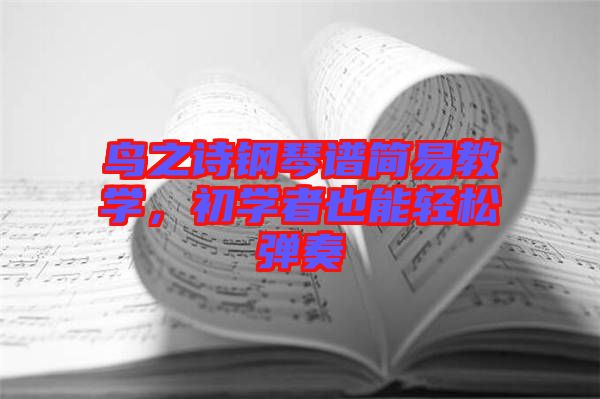 鳥之詩鋼琴譜簡易教學，初學者也能輕松彈奏