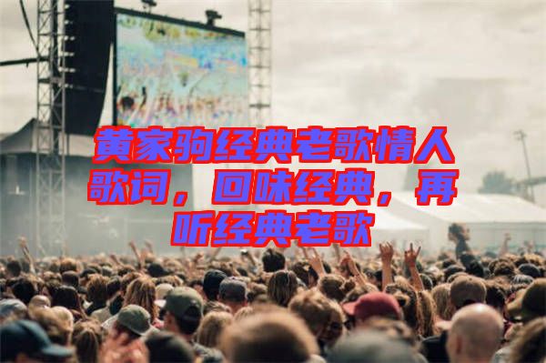黃家駒經(jīng)典老歌情人歌詞，回味經(jīng)典，再聽經(jīng)典老歌