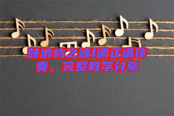 鼓浪嶼之波f調(diào)正譜伴奏，完整教學(xué)分享