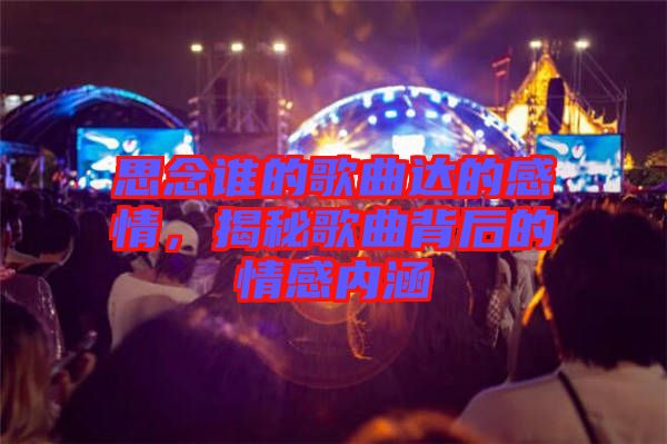 思念誰的歌曲達(dá)的感情，揭秘歌曲背后的情感內(nèi)涵