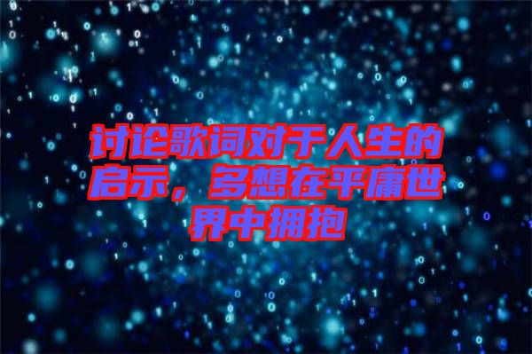 討論歌詞對于人生的啟示，多想在平庸世界中擁抱