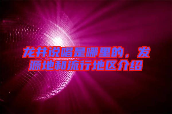 龍井說唱是哪里的，發(fā)源地和流行地區(qū)介紹