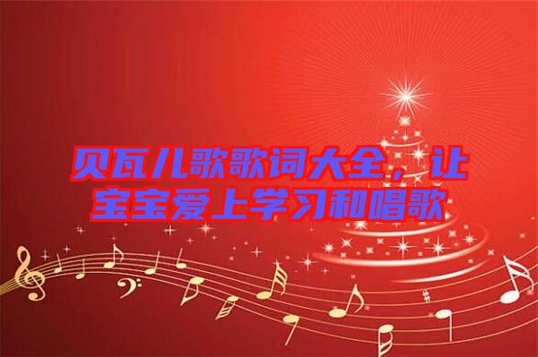 貝瓦兒歌歌詞大全，讓寶寶愛上學(xué)習(xí)和唱歌