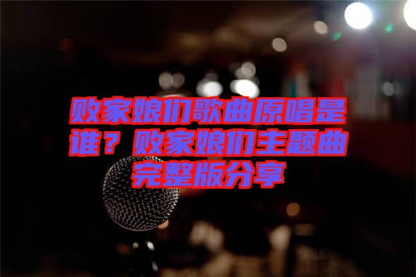敗家娘們歌曲原唱是誰(shuí)？敗家娘們主題曲完整版分享