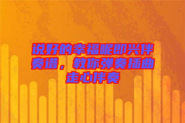 說好的幸福呢即興伴奏譜，教你彈奏插曲走心伴奏