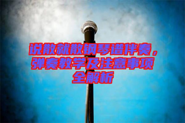 說散就散鋼琴譜伴奏，彈奏教學(xué)及注意事項全解析