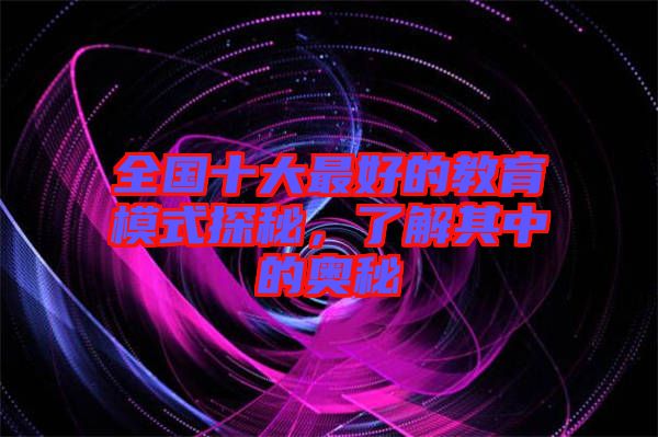 全國十大最好的教育模式探秘，了解其中的奧秘
