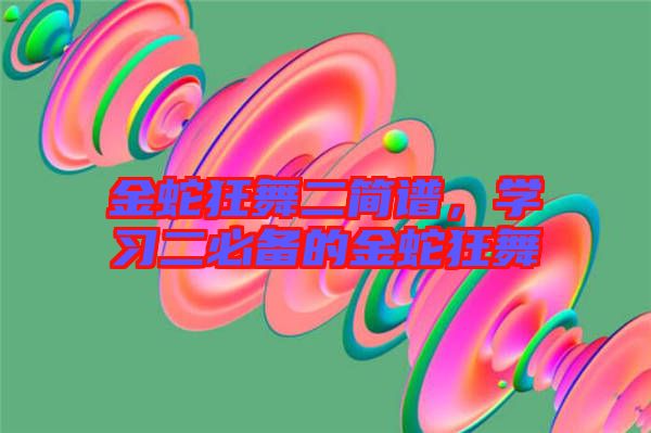 金蛇狂舞二簡(jiǎn)譜，學(xué)習(xí)二必備的金蛇狂舞