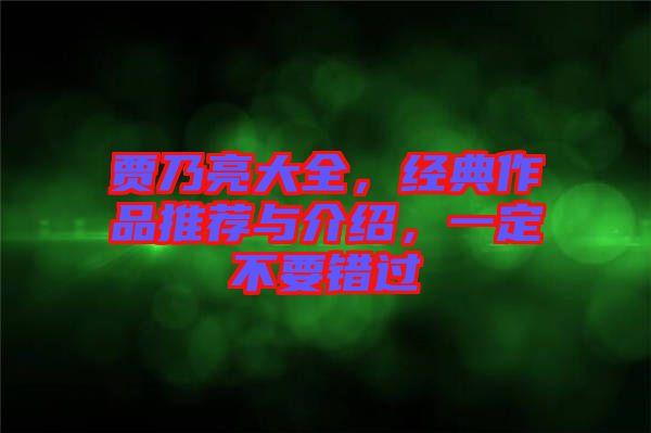 賈乃亮大全，經(jīng)典作品推薦與介紹，一定不要錯過