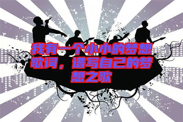 我有一個(gè)小小的夢(mèng)想歌詞，譜寫(xiě)自己的夢(mèng)想之歌