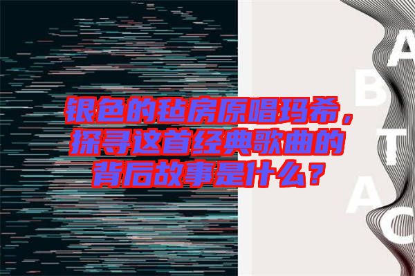銀色的氈房原唱瑪希，探尋這首經(jīng)典歌曲的背后故事是什么？