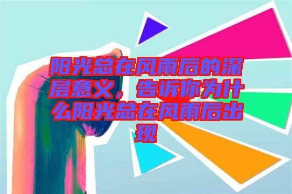 陽光總在風(fēng)雨后的深層意義，告訴你為什么陽光總在風(fēng)雨后出現(xiàn)