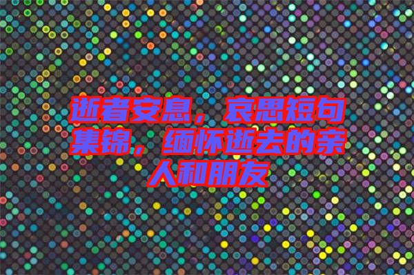 逝者安息，哀思短句集錦，緬懷逝去的親人和朋友