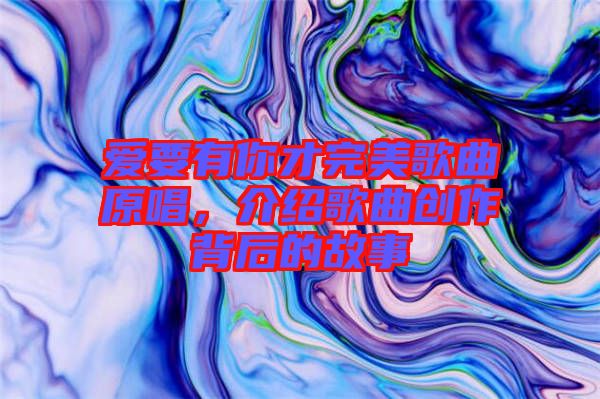 愛要有你才完美歌曲原唱，介紹歌曲創(chuàng)作背后的故事
