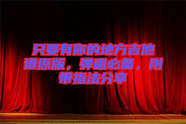 只要有你的地方吉他譜原版，彈唱必備，附帶指法分享