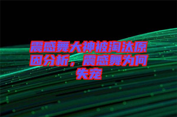 震感舞大神被淘汰原因分析，震感舞為何失寵