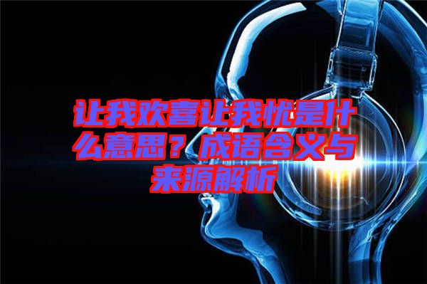 讓我歡喜讓我憂是什么意思？成語(yǔ)含義與來(lái)源解析