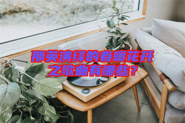 那英演繹的春暖花開(kāi)之歌曲有哪些？
