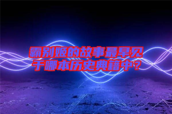 霸別姬的故事最早見于哪本歷史典籍中？
