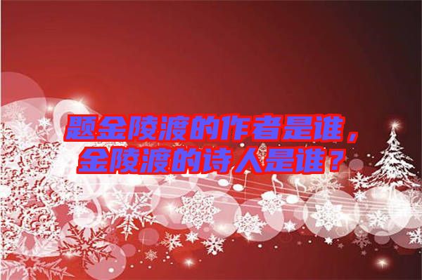 題金陵渡的作者是誰(shuí)，金陵渡的詩(shī)人是誰(shuí)？