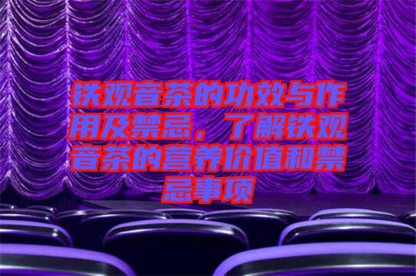 鐵觀音茶的功效與作用及禁忌，了解鐵觀音茶的營養(yǎng)價(jià)值和禁忌事項(xiàng)