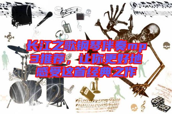 長江之歌鋼琴伴奏mp3推薦，讓你更好地感受這首經(jīng)典之作