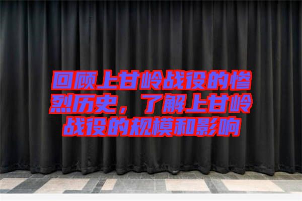 回顧上甘嶺戰(zhàn)役的慘烈歷史，了解上甘嶺戰(zhàn)役的規(guī)模和影響