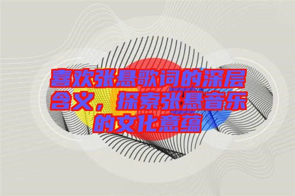 喜歡張懸歌詞的深層含義，探索張懸音樂的文化意蘊(yùn)