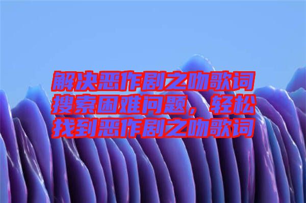 解決惡作劇之吻歌詞搜索困難問(wèn)題，輕松找到惡作劇之吻歌詞