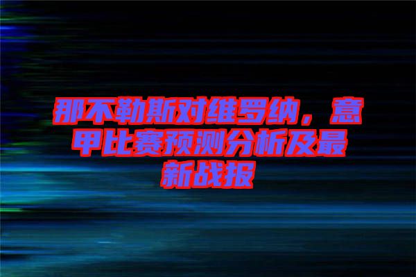 那不勒斯對維羅納，意甲比賽預測分析及最新戰(zhàn)報