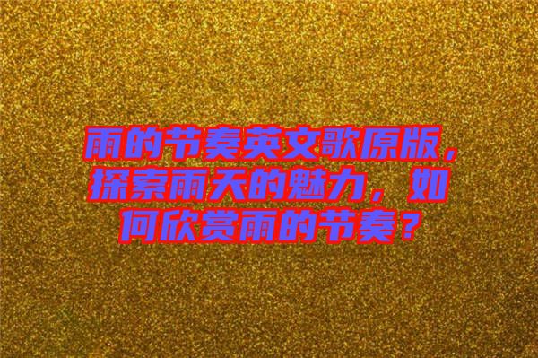 雨的節(jié)奏英文歌原版，探索雨天的魅力，如何欣賞雨的節(jié)奏？