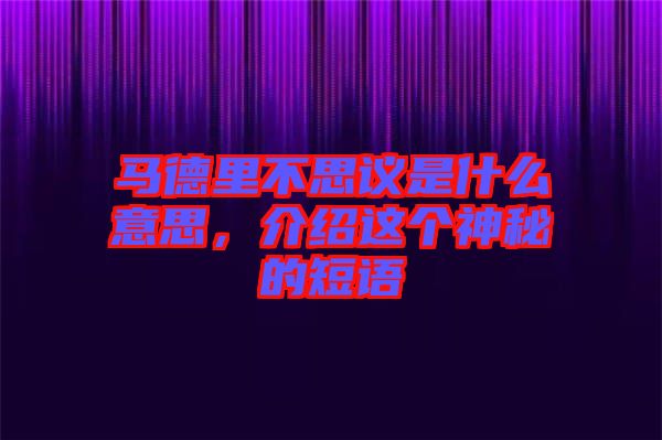 馬德里不思議是什么意思，介紹這個神秘的短語