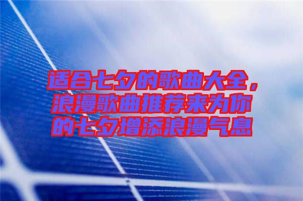 適合七夕的歌曲大全，浪漫歌曲推薦來為你的七夕增添浪漫氣息