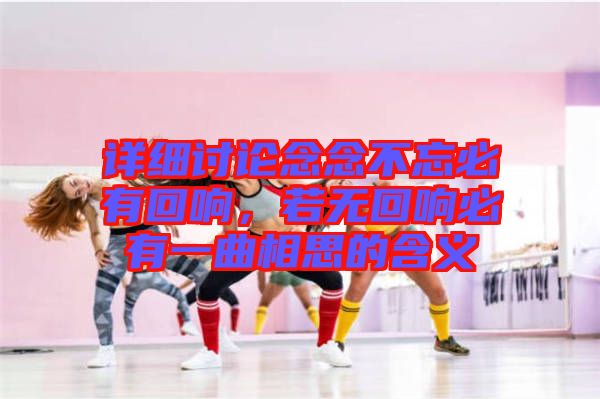 詳細討論念念不忘必有回響，若無回響必有一曲相思的含義