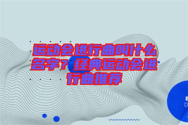 運(yùn)動(dòng)會(huì)進(jìn)行曲叫什么名字？經(jīng)典運(yùn)動(dòng)會(huì)進(jìn)行曲推薦
