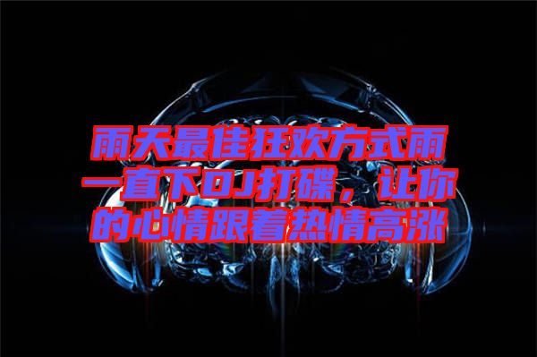 雨天最佳狂歡方式雨一直下DJ打碟，讓你的心情跟著熱情高漲