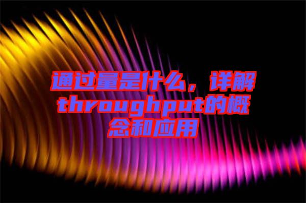 通過量是什么，詳解throughput的概念和應(yīng)用