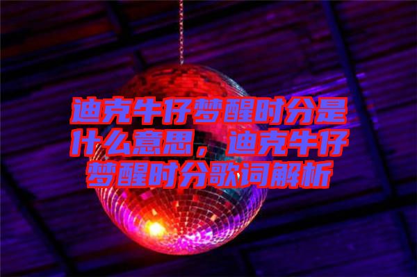 迪克牛仔夢醒時(shí)分是什么意思，迪克牛仔夢醒時(shí)分歌詞解析