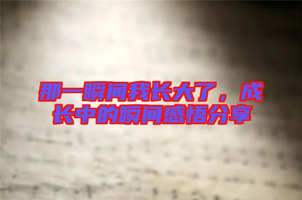 那一瞬間我長大了，成長中的瞬間感悟分享
