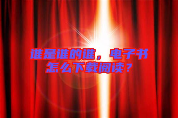 誰(shuí)是誰(shuí)的誰(shuí)，電子書怎么下載閱讀？