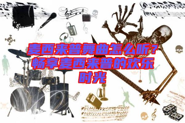 麥西來普舞曲怎么聽？暢享麥西來普的歡樂時光