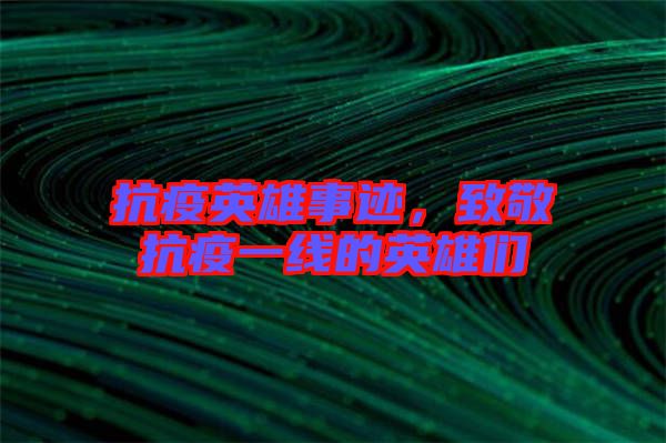 抗疫英雄事跡，致敬抗疫一線的英雄們